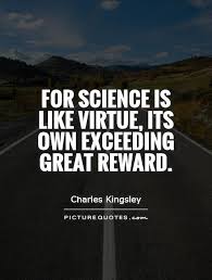 For science is like virtue, its own exceeding great reward via Relatably.com