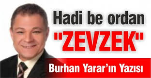 ... ölürsün canım, Adam olamadın gitti zevzek, Beni bilemedin gitti zevzek!!! 03 Kasım 2012 Cumartesi 16:13. Hadi be ordan Zevzek! - hadi_be_ordan_zevzek_h5098