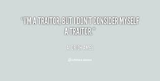 I&#39;m a traitor, but I don&#39;t consider myself a traitor. - Aldrich ... via Relatably.com