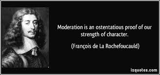 Moderation is an ostentatious proof of our strength of character. via Relatably.com