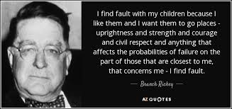 Branch Rickey quote: I find fault with my children because I like ... via Relatably.com