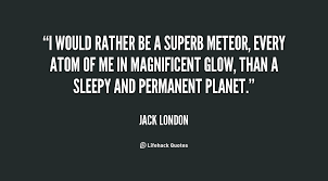 I would rather be a superb meteor, every atom of me in magnificent ... via Relatably.com