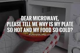 Dear microwave, please tell me why is my plate so hot and my... via Relatably.com