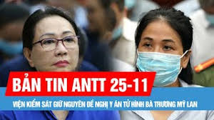 Bản tin ANTT 25-11: Viện kiểm sát giữ nguyên đề nghị y án tử hình bà Trương Mỹ Lan; Cựu Thứ trưởng Bộ Công thương bị đề nghị 3-4 năm tù