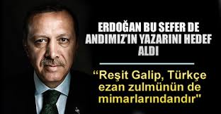 Erdoğan, &quot;Reşit Galip, Türkçe ezan zulmünün de mimarlarındandır&quot; dedi. 08 Ekim 2013 Salı 13:51. Erdoğan bu sefer de Andımız&#39;ın yazarını hedef aldı - erdogan_bu_sefer_de_andimizin_yazarini_hedef_aldi_h16202