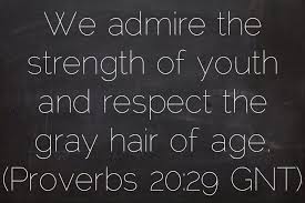 We admire the strength of youth and respect the gray hair of age ... via Relatably.com