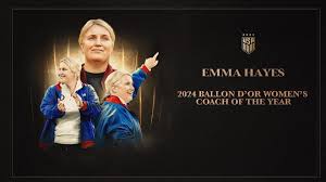 U.S. Women’s National Team Head Coach Emma Hayes Wins 2024 Ballon D’or for 
Women’s Soccer Coaches