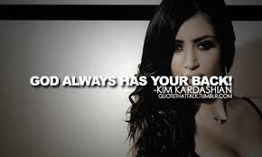 God always has your back Kim Kardashian #quotes | everything ... via Relatably.com