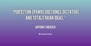 Perfection spawns doctrines, dictators and totalitarian ideas ... via Relatably.com