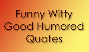 Funny Witty Good Humored Quotes - QuoteGanga via Relatably.com