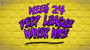 Deep League Waiver Wire Players To Add – Week 24