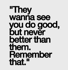 They wanna see you do good, but never better than them. | Mafia ... via Relatably.com