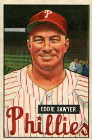 They won just two National League pennants, in 1915 -- and in 1950, when a quiet scholarly man named Eddie Sawyer led the club called the “Whiz Kids.” - SawyerEddie