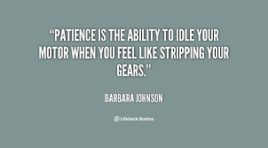 Patience is the ability to idle your motor when you feel like ... via Relatably.com