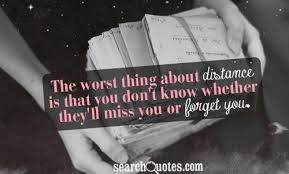 The worst thing about distance is that you don&#39;t know whether they ... via Relatably.com