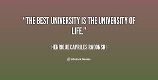 The best university is the university of life. - Henrique Capriles ... via Relatably.com