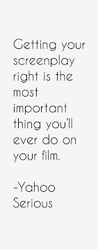 Yahoo Serious Quote: Getting Your Screenplay Right Is The Most via Relatably.com