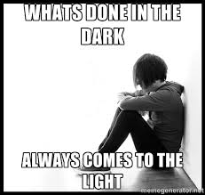 Image result for what's done in darkness will come to light