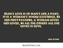 Lord Byron image quote - Man&#39;s love is of man&#39;s life a part; it is ... via Relatably.com