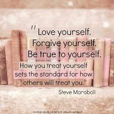 Love yourself. Forgive yourself. Be true to yourself. How you ... via Relatably.com