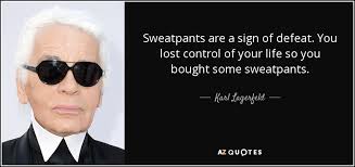 Karl Lagerfeld quote: Sweatpants are a sign of defeat. You lost ... via Relatably.com