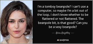 Keira Knightley quote: I&#39;m a tomboy beanpole? I can&#39;t use a ... via Relatably.com