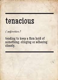 Tenacious (adjective) tending to keep a firm hold of... via Relatably.com