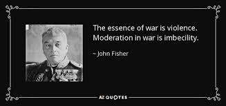 John Fisher, 1st Baron Fisher quote: The essence of war is ... via Relatably.com