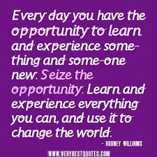Every day you have the opportunity to learn and experience ... via Relatably.com