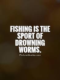 Fishing is the sport of drowning worms via Relatably.com