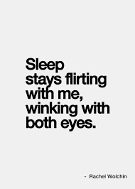 Sleep stays flirting with me, winking with both eyes.&quot; — Rachel ... via Relatably.com