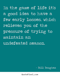 Bill Baughan picture quotes - In the game of life it&#39;s a good idea ... via Relatably.com