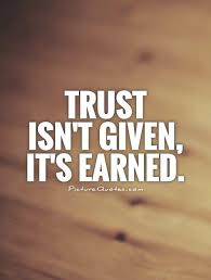 Trust isn&#39;t given, it&#39;s earned via Relatably.com