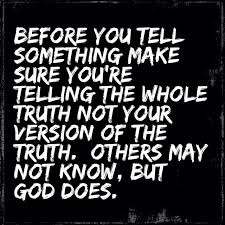 Before you tell something make sure you&#39;re telling the whole truth ... via Relatably.com