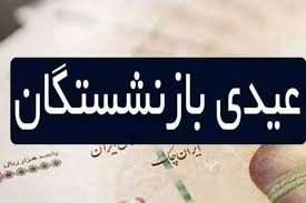 عیدی بازنشستگان تامین اجتماعی کی واریز میشود
