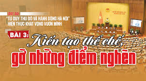 [“Tư duy Thủ đô và hành động Hà Nội” - hiện thực khát vọng vươn mình] Bài 3: Kiến tạo thể chế, gỡ những điểm nghẽn