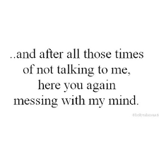 After all those times of not talking to me, here you come again ... via Relatably.com