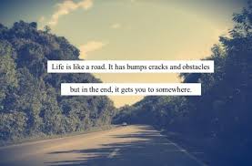 Life is like a road. It has bumps, cracks and obstacles but in the ... via Relatably.com