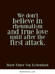 Love quotes - We don&#39;t believe in rheumatism and true love until ... via Relatably.com