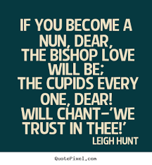 Quotes about love - If you become a nun, dear, the bishop love ... via Relatably.com