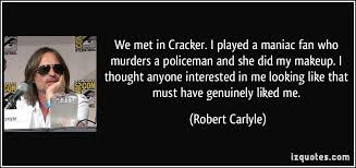 We met in Cracker. I played a maniac fan who murders a policeman ... via Relatably.com