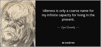 Cyril Connolly quote: Idleness is only a coarse name for my ... via Relatably.com