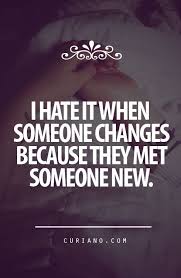 i hate it when someone changes because they met someone hew ... via Relatably.com