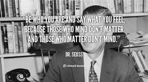 quote-Dr.-Seuss-be-who-you-are-and-say-what-89126.png via Relatably.com