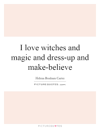i-love-witches-and-magic-and-dress-up-and-make-believe-quote-1.jpg via Relatably.com
