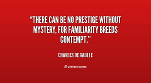 There can be no prestige without mystery, for familiarity breeds ... via Relatably.com