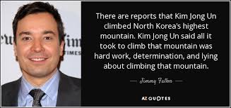 Jimmy Fallon quote: There are reports that Kim Jong Un climbed ... via Relatably.com