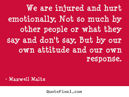 Inspirational quotes - We are injured and hurt emotionally, not so ... via Relatably.com
