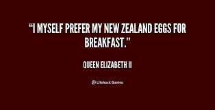 I myself prefer my New Zealand eggs for breakfast. - Queen ... via Relatably.com