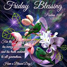 FRIDAY BLESSING: Psalm 100:5 (1611 KJV !!!!) &quot; For the Lord is ... via Relatably.com